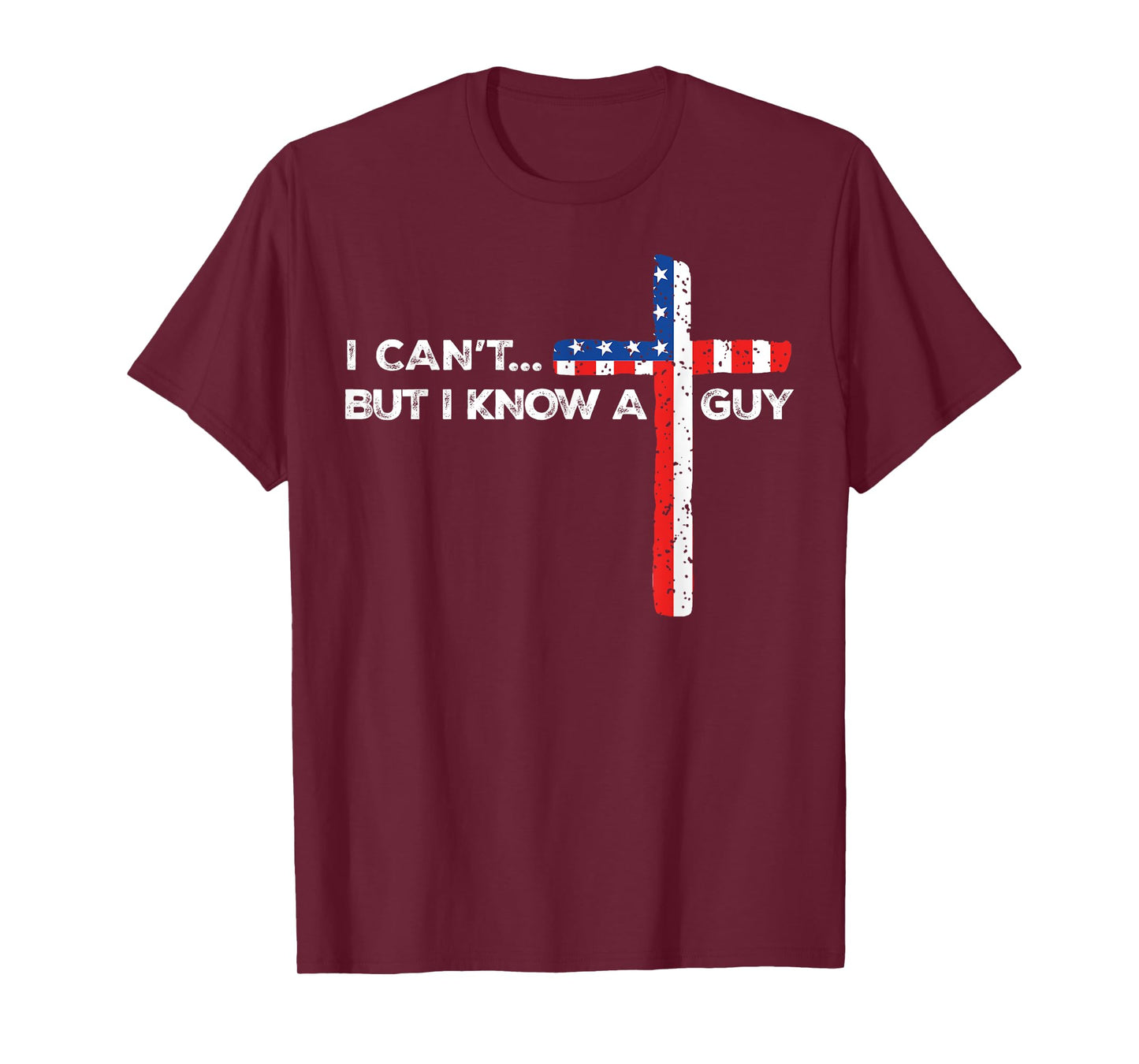 I Can't But I Know A Guy Jesus Christian Cross God 4th July T-Shirt