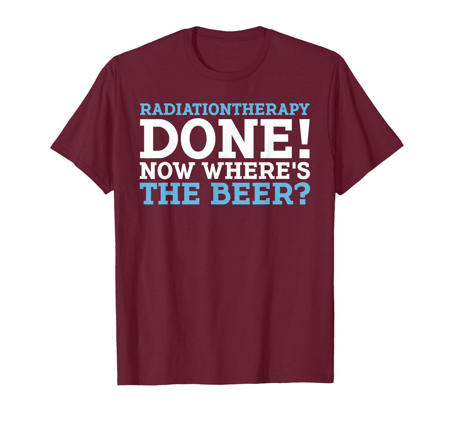 RADIATIONTHERAPY DONE! NOW WHERE'S THE BEER? funny design T-Shirt