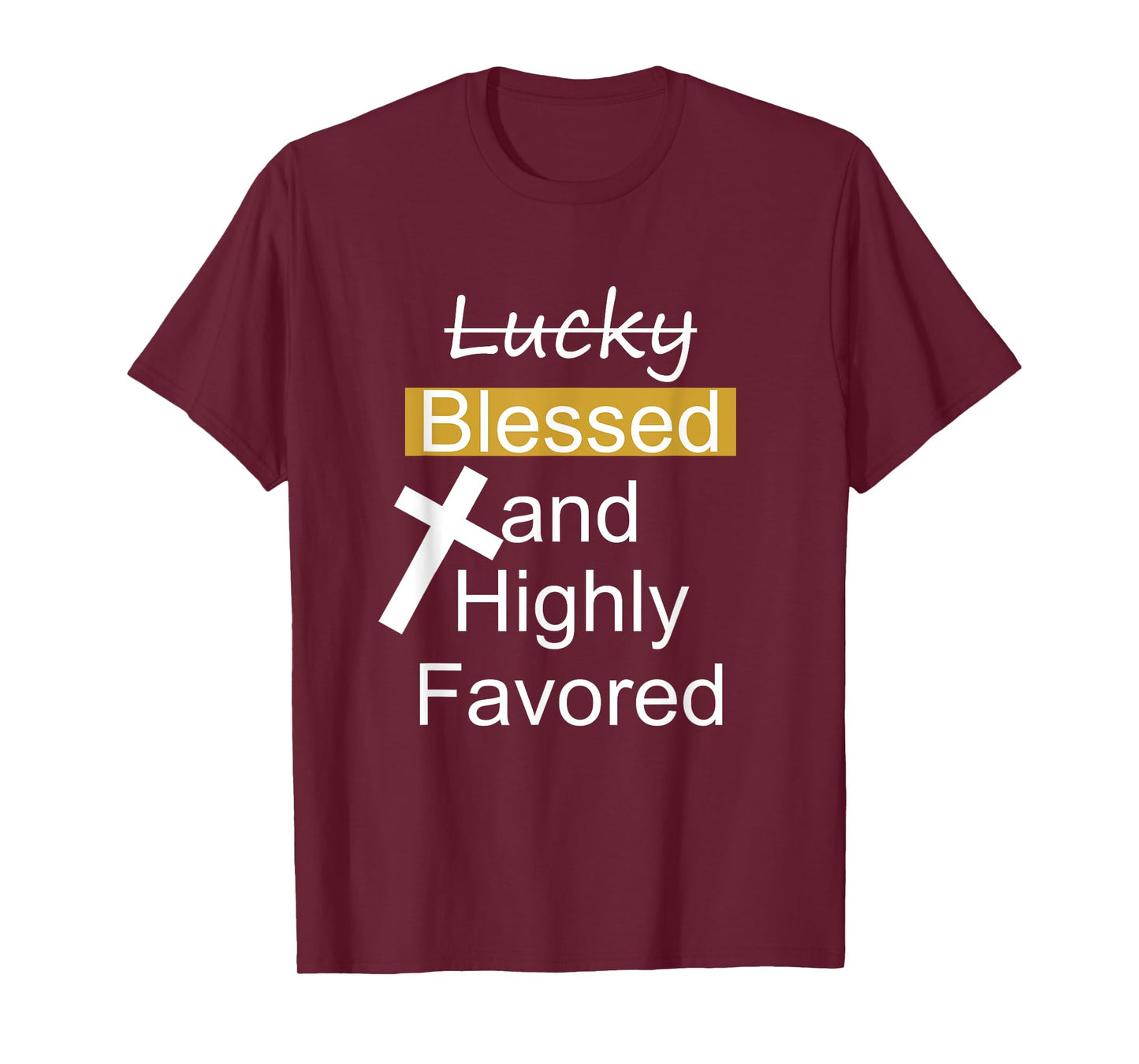 Not Lucky Blessed And Highly Favored Inspirational Christian T-Shirt