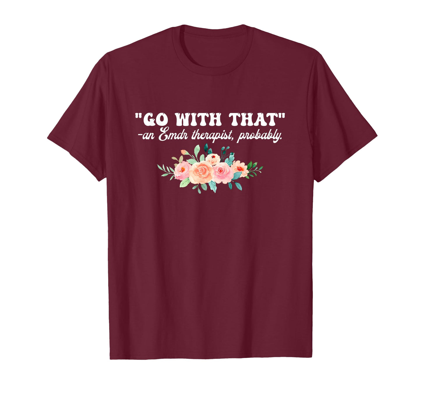 Go With That An Emdr Therapist, Probably T-Shirt