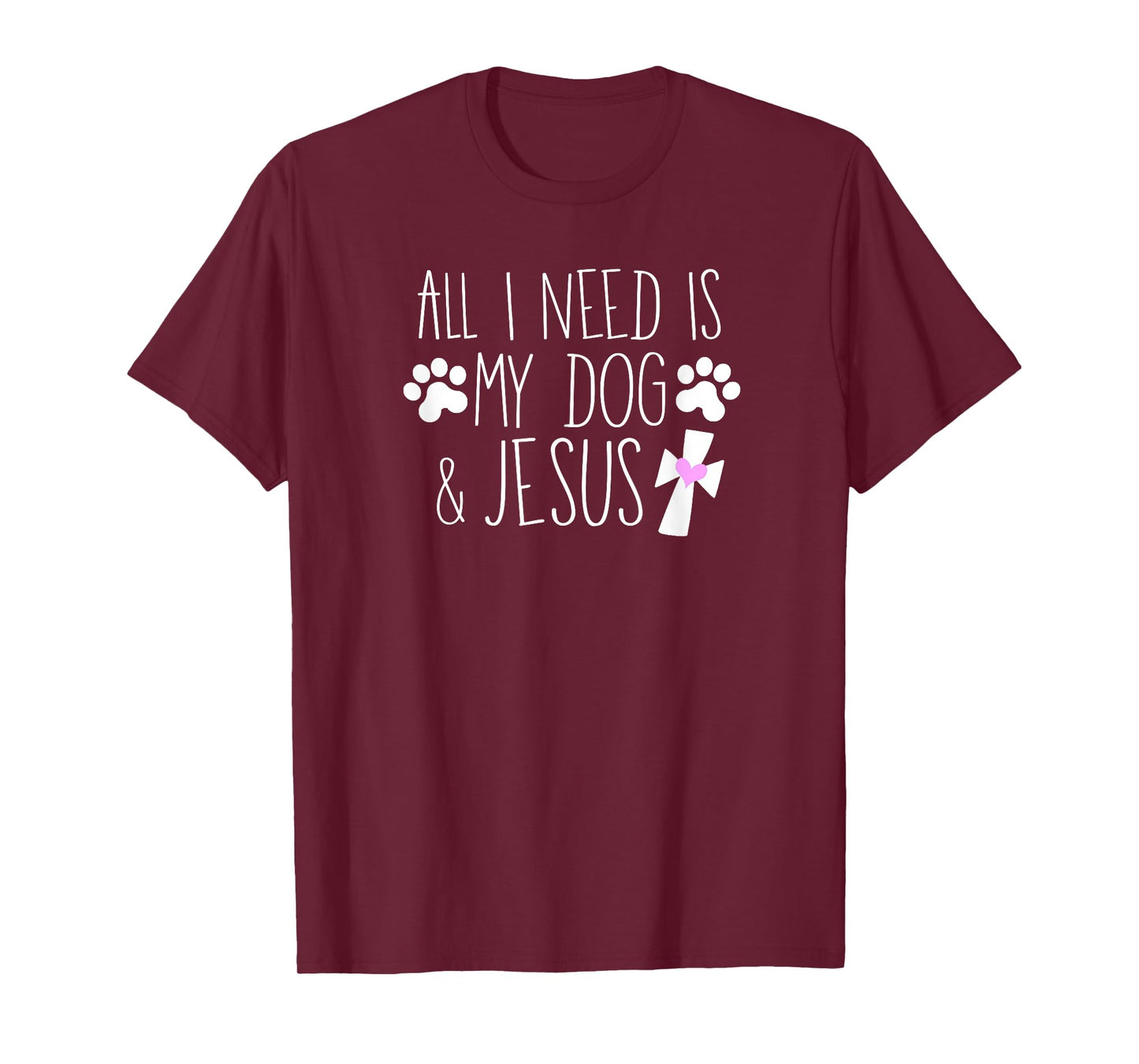 All I Need Is My Dog & Jesus Funny Christian Dog Lover Quote Men Women Kids T-Shirt
