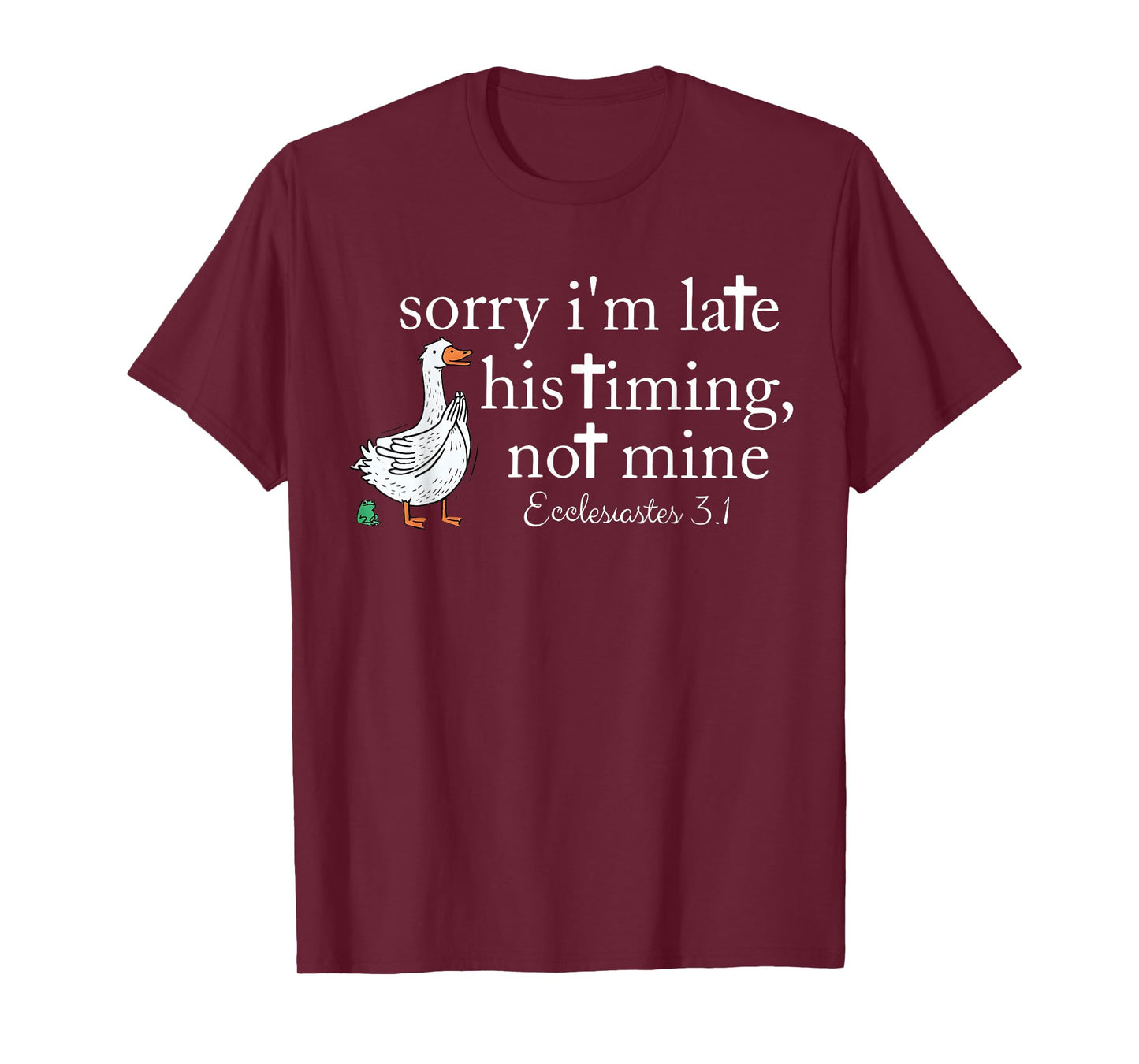 Sorry I’m Late. His Timing, not Mine. Ecclesiastes 3:1 T-Shirt