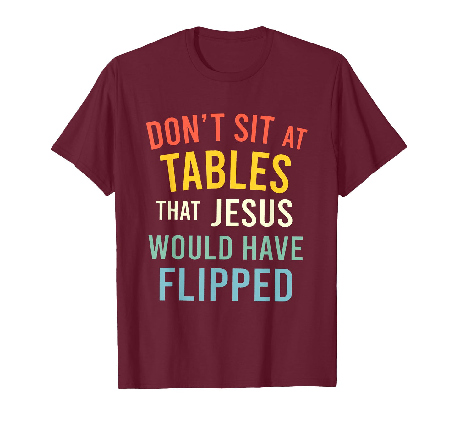 Don't Sit At Tables That Jesus Would Have Flipped T-Shirt
