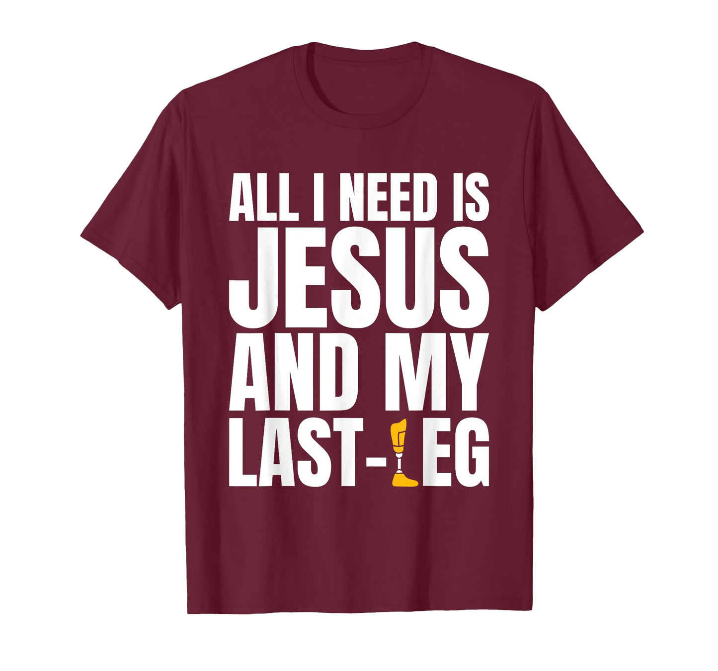 All I Need Is Jesus And My Last Leg Leg Amputee T-Shirt