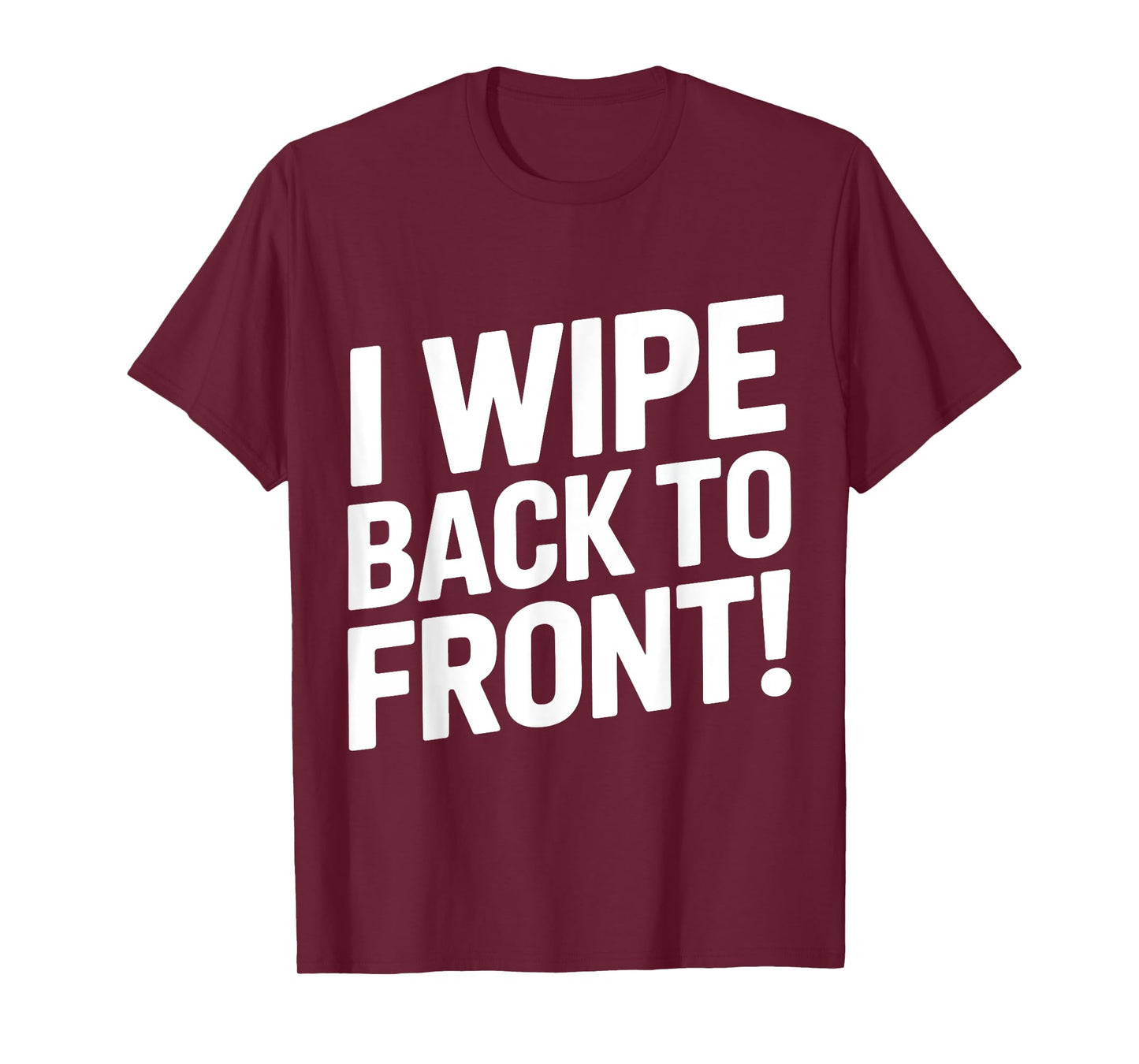 I Wipe Back To Front Funny Bathroom Humor Jokes Humiliating T-Shirt