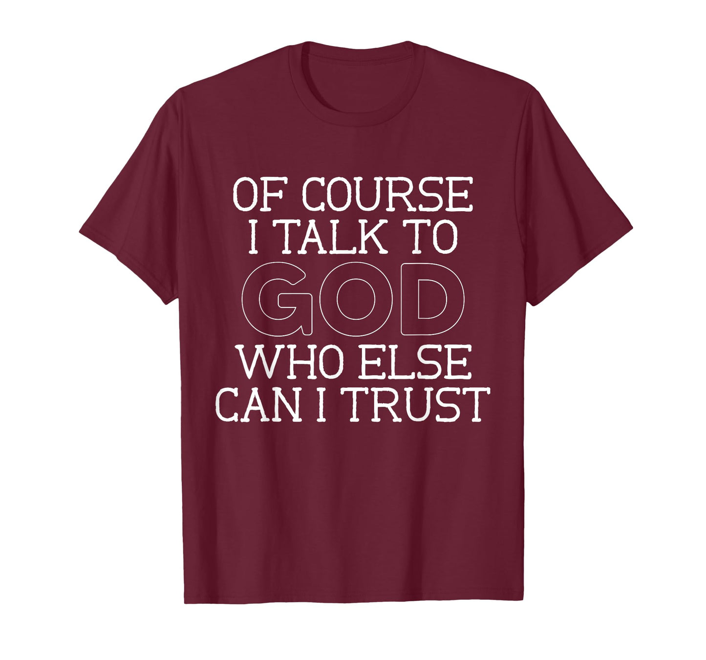 of Course I Talk to God Who Else can I Trust T-Shirt