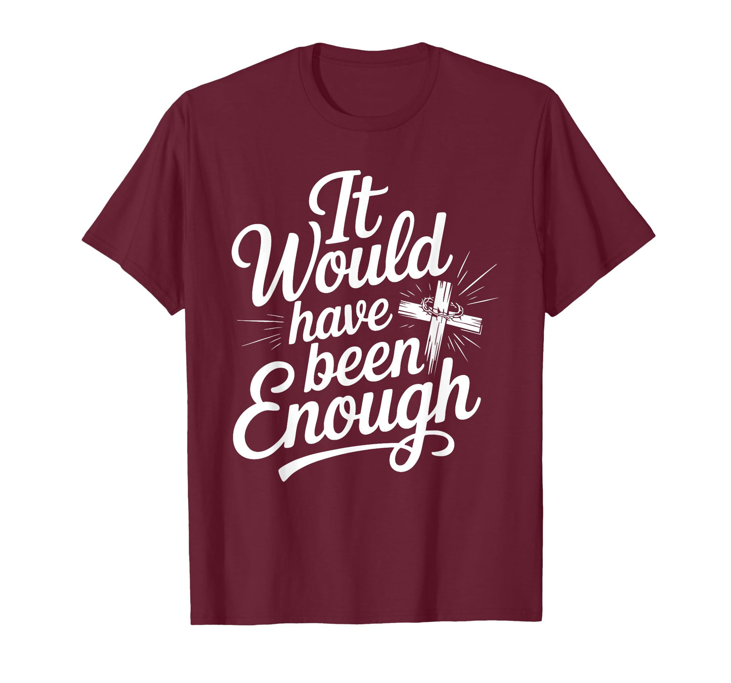 It Would Have Been Enough Christian Faith Cross T-Shirt