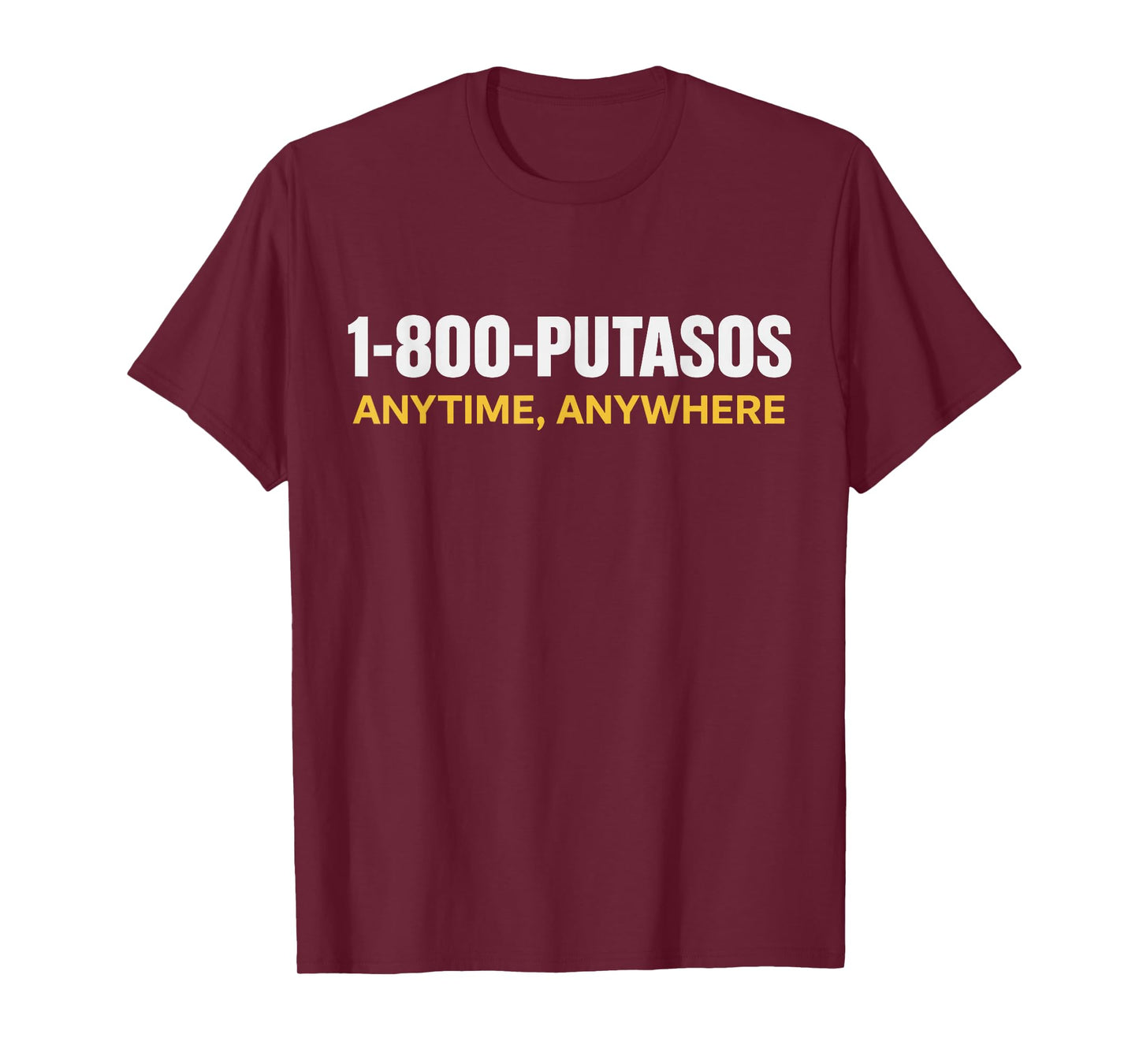 1 800 PUTASOS Anytime Anywhere Funny Quote Womens Mens T-Shirt