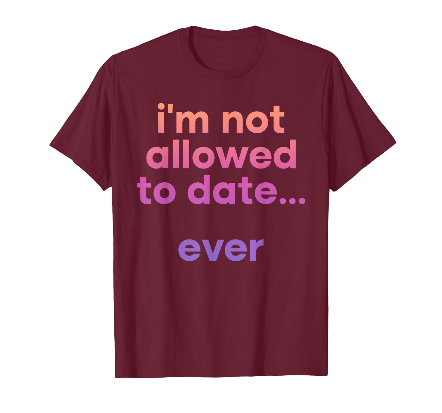 I'm Not Allowed To Date Ever Funny Quote T-Shirt