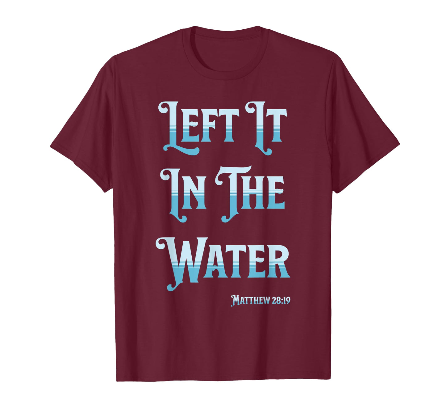 Left It in The Water Christian Baptism Matthew 28:19 T-Shirt