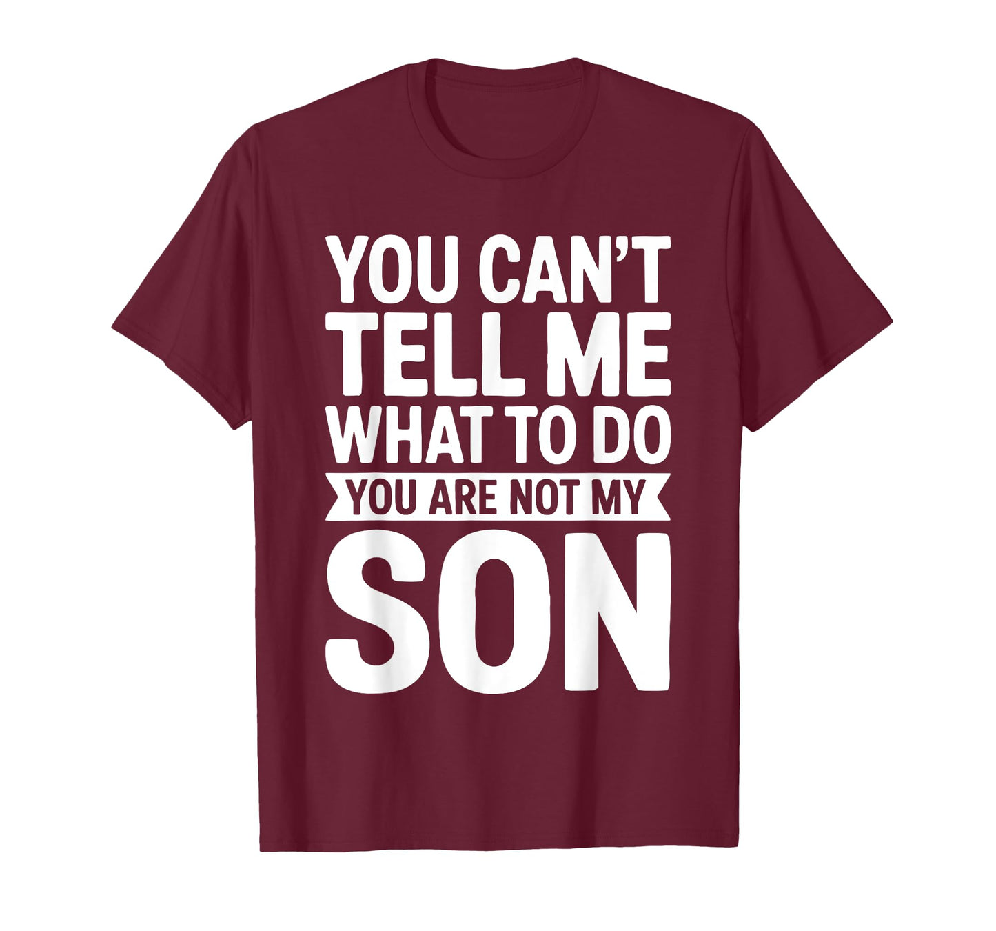 You Can't Tell Me What To Do You Are Not My Son Shirt T-Shirt