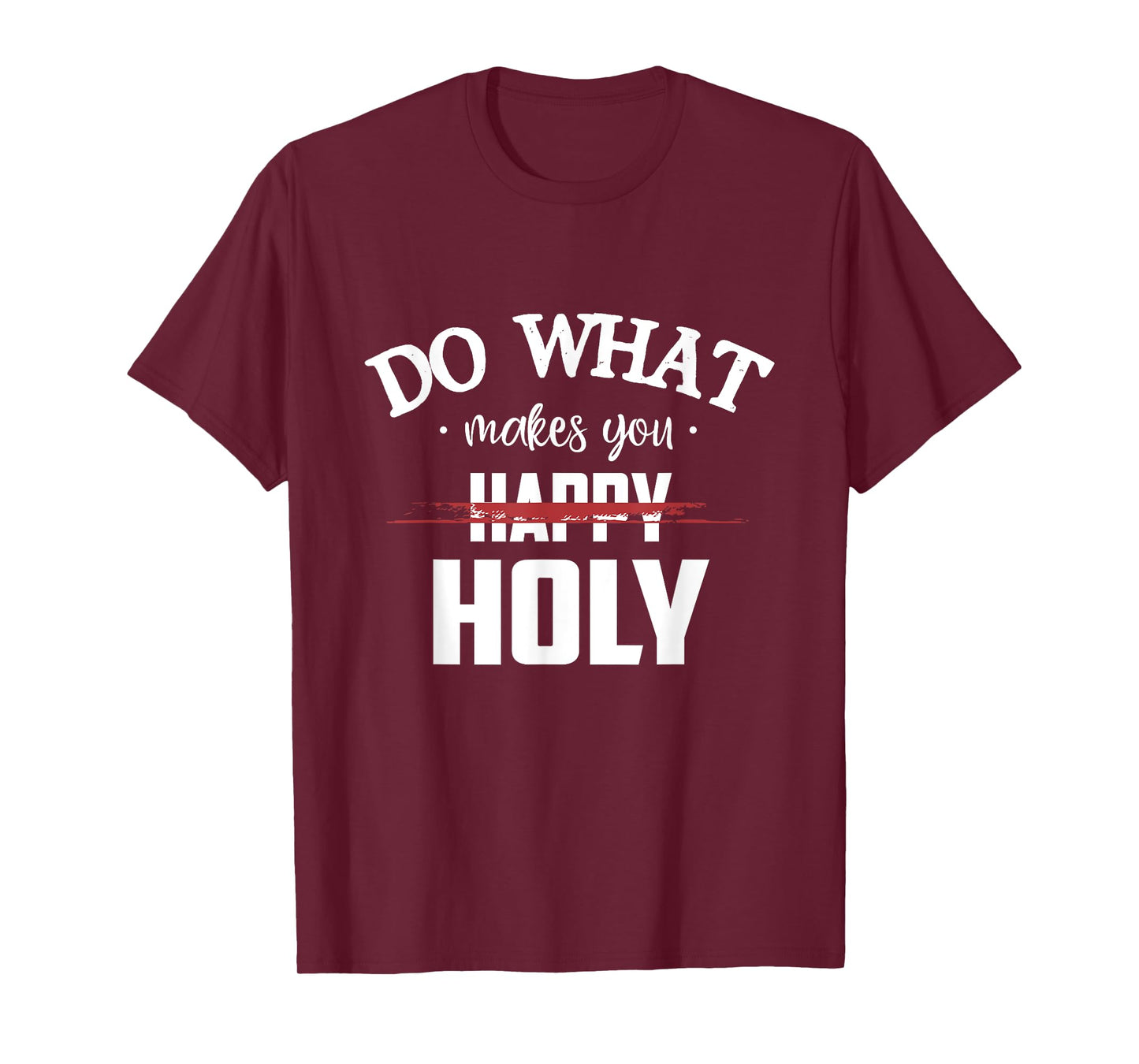 Do What Makes You Happy Holy Humor Saying T-Shirt