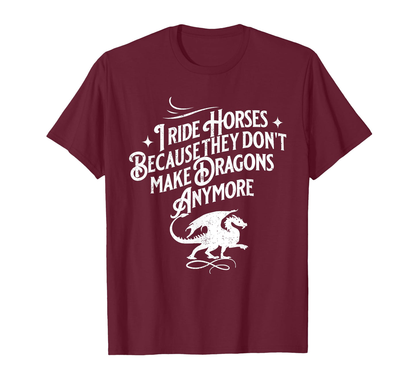 I Ride Horses Because They Don't Make Dragons Anymore Funny T-Shirt