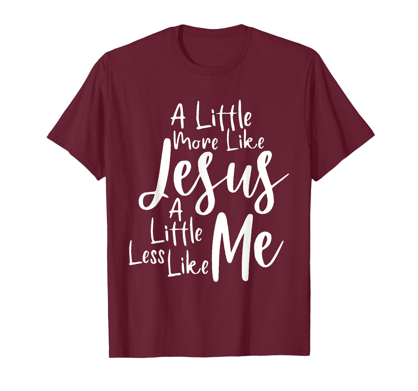 A little more like Jesus and less like me T-Shirt
