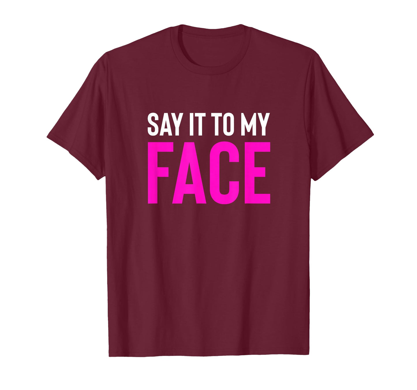 Say it to My Face! Funny Men, Women T-Shirt