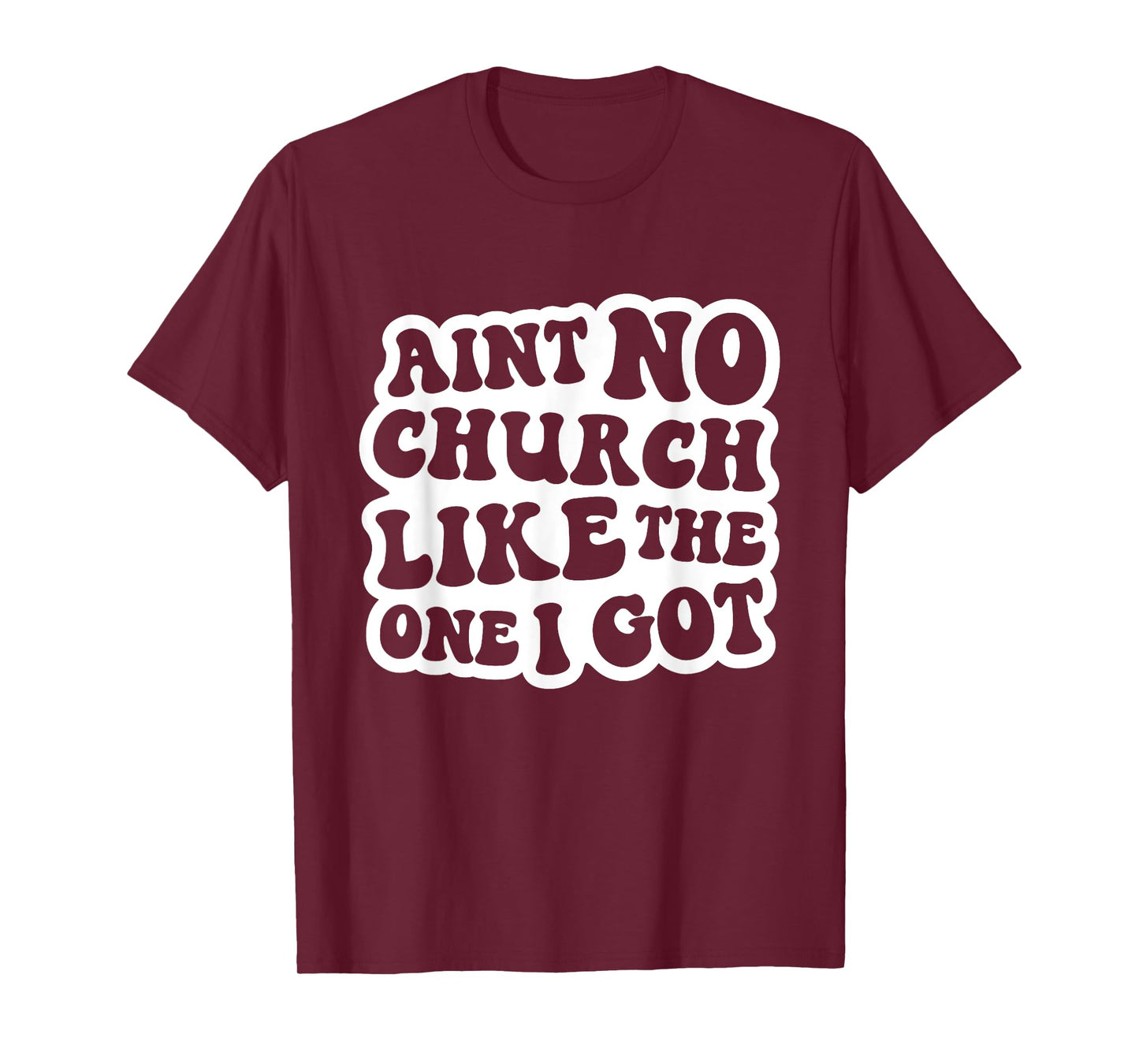 Ain't No Church Like The One I Got Christian Church T-Shirt