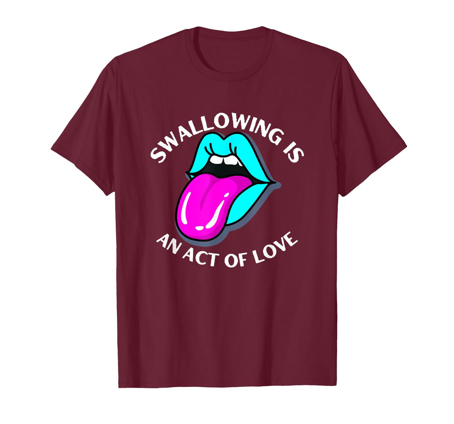 Swallowing Is An Act Of Love Sarcastic Joke Pun Adult Humor T-Shirt