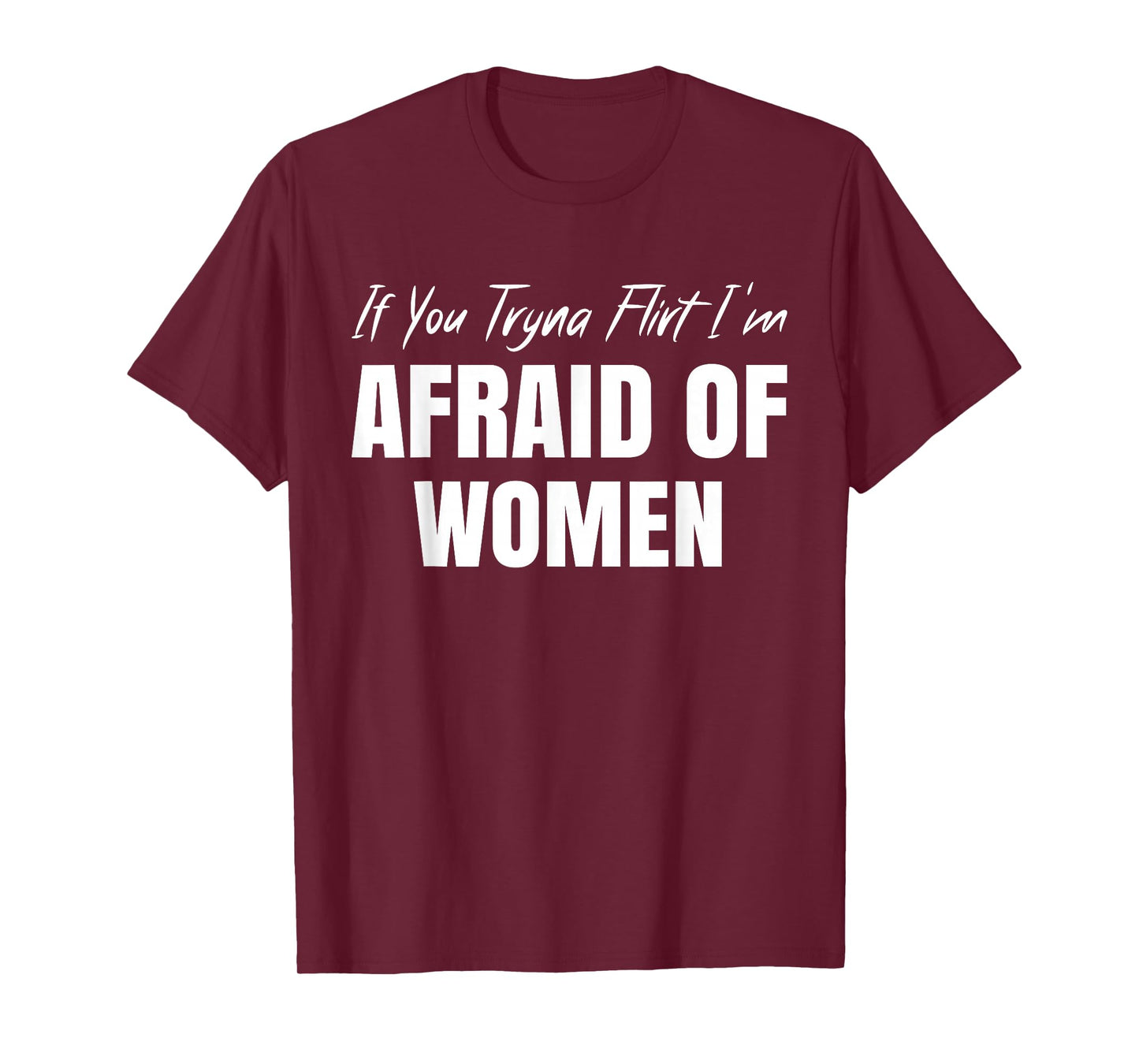 If You Tryna Flirt I'm Afraid of Women Funny Design T-Shirt