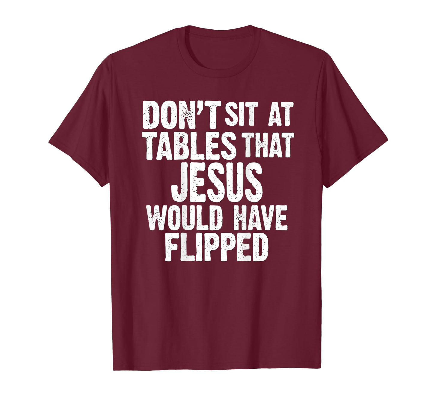 (ON BACK) Don't Sit At Tables That Jesus Would Have Flipped T-Shirt