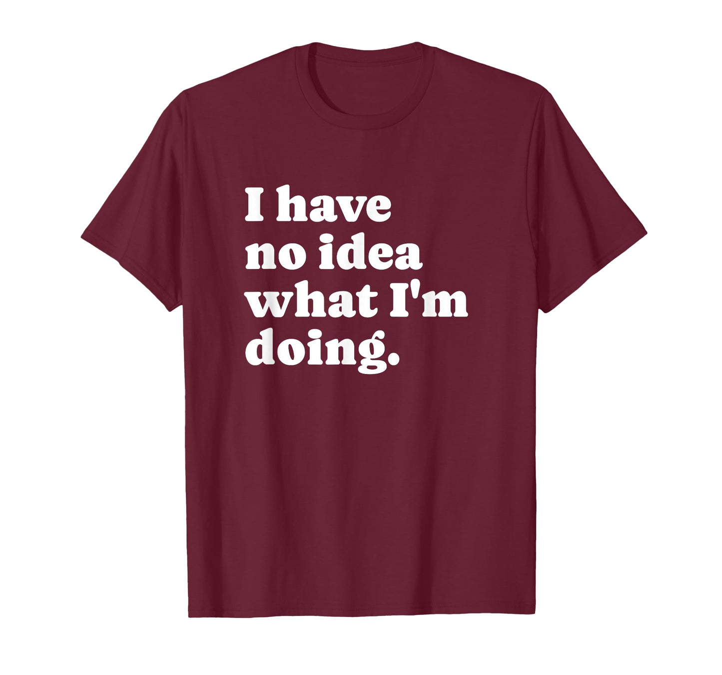 Funny I Have No Idea What I'm Doing Sarcastic T-Shirt
