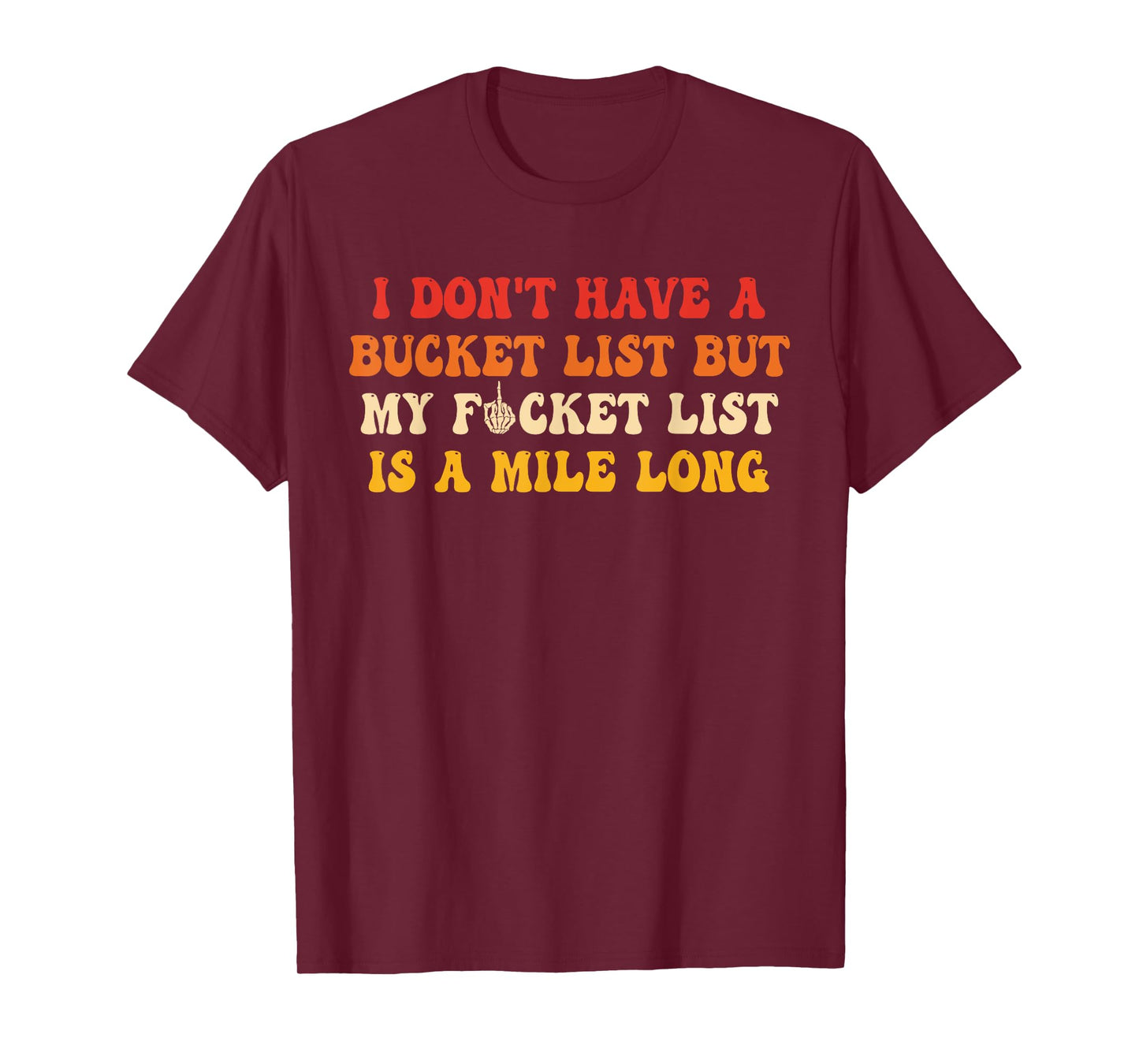 I Don't Have A Bucket List But My Fucket List is Quote T-Shirt
