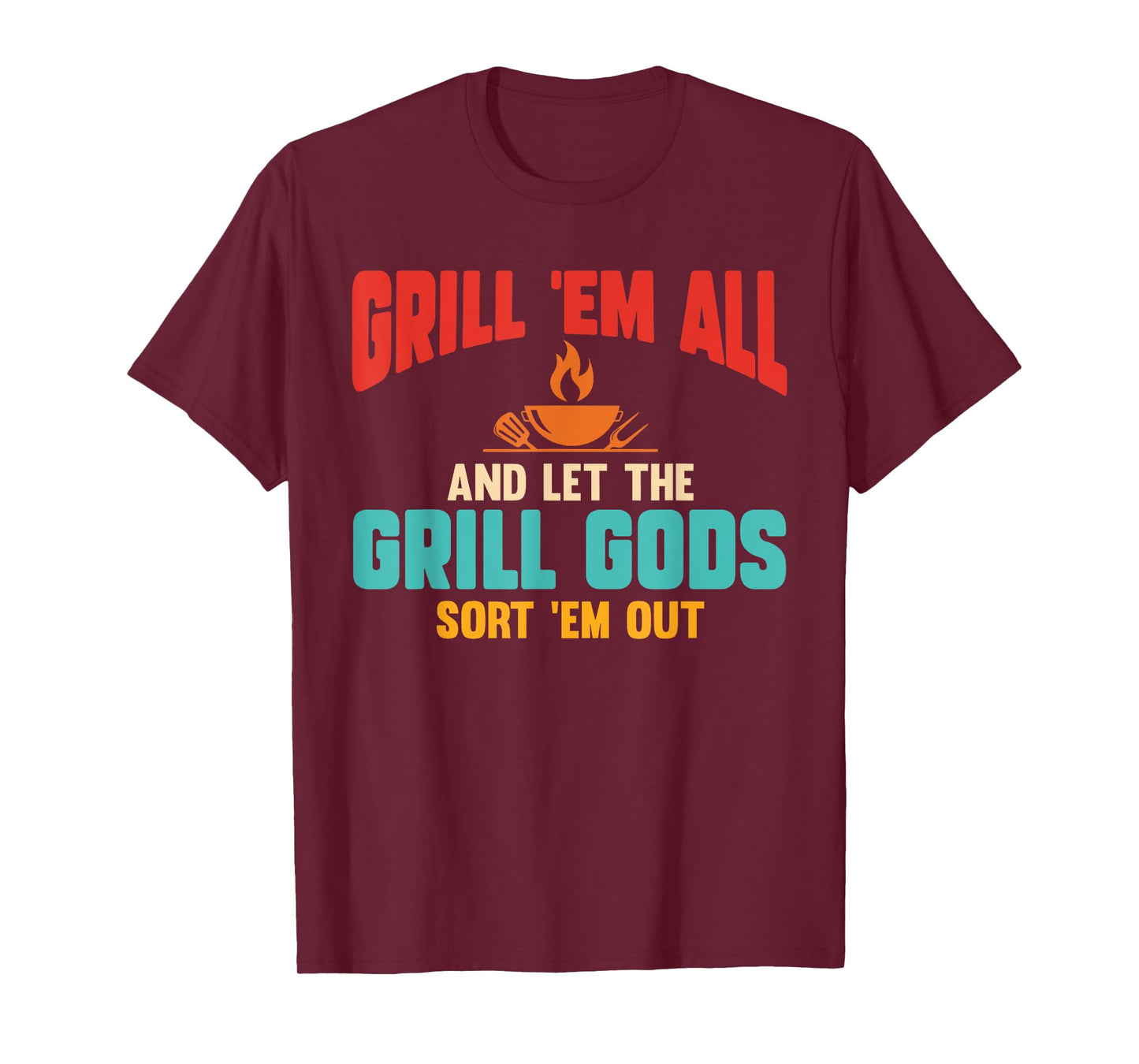 Grill Em All and Let The Grill Gods Sort Em Out Funny Quote T-Shirt