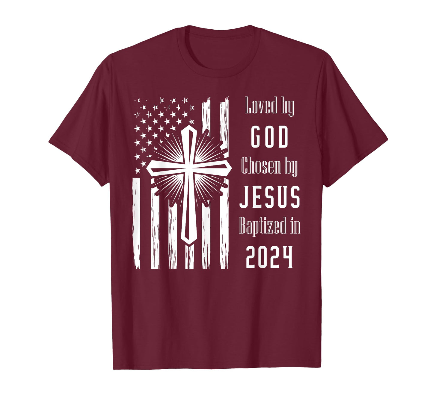Loved By God Chosen By Jesus Baptized 2024 Flag And Cross T-Shirt