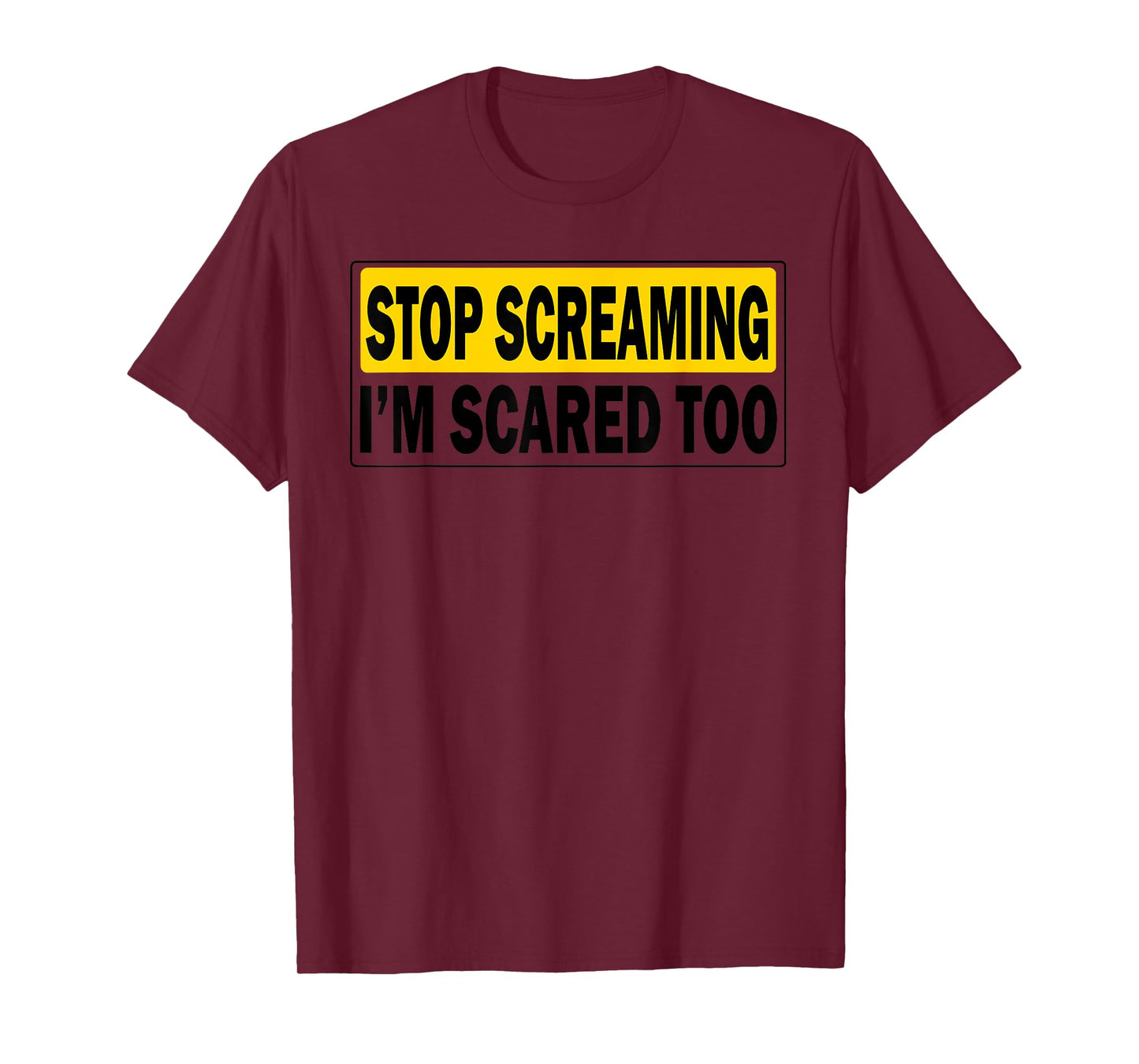 Stop Screaming, I'm Scared Too Funny design T-Shirt