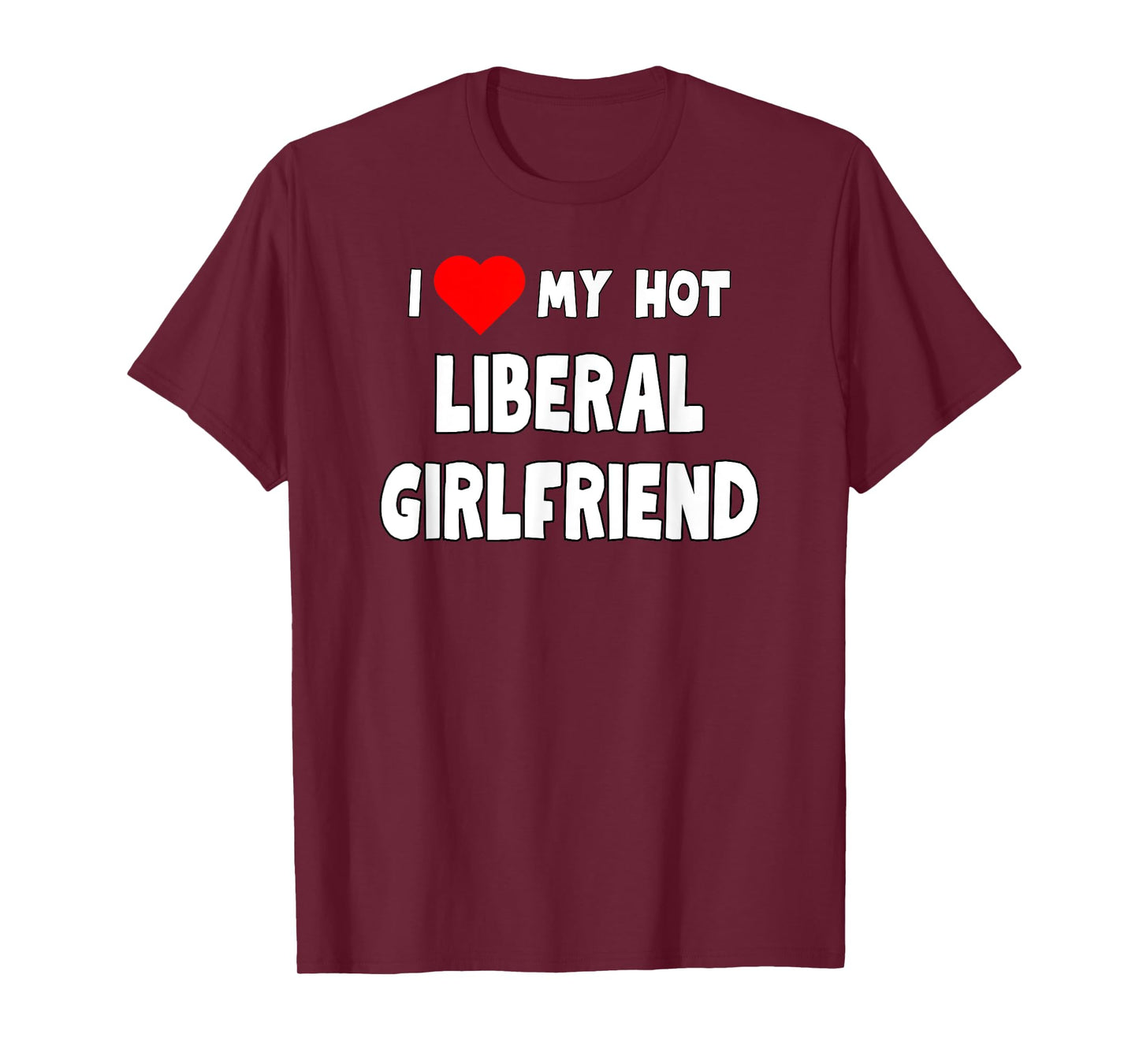 Funny I Love My Hot Liberal Girlfriend Tanks and Tees T-Shirt
