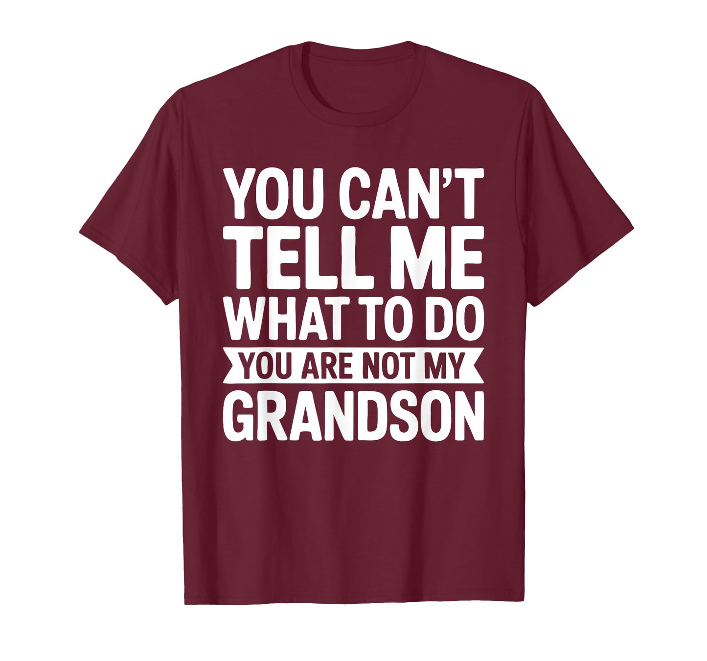 You Can't Tell Me What To Do You Are Not My GrandSon Shirt T-Shirt