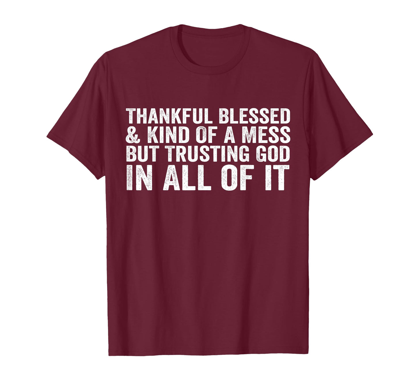 Thankful Blessed Kind of A Mess But Trusting God in All T-Shirt