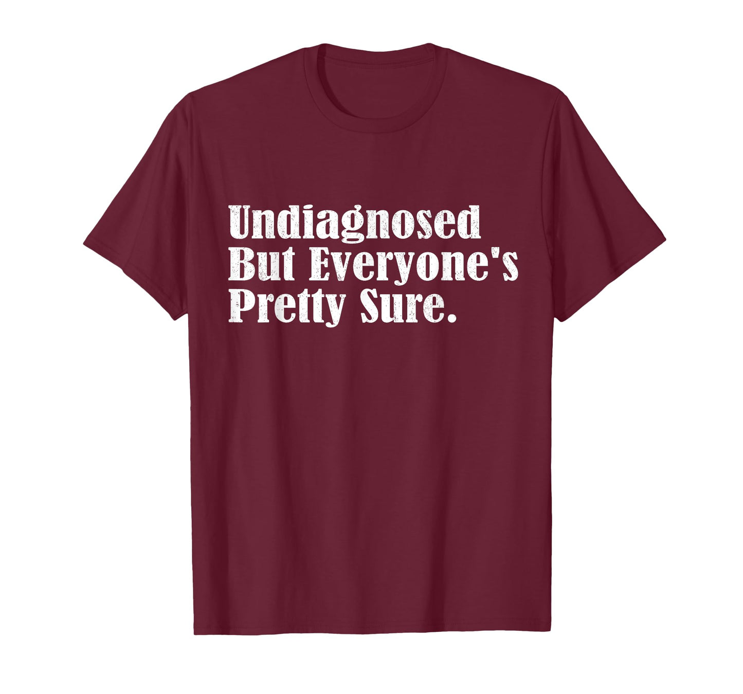 Undiagnosed But Everyone's Pretty Sure Funny T-Shirt