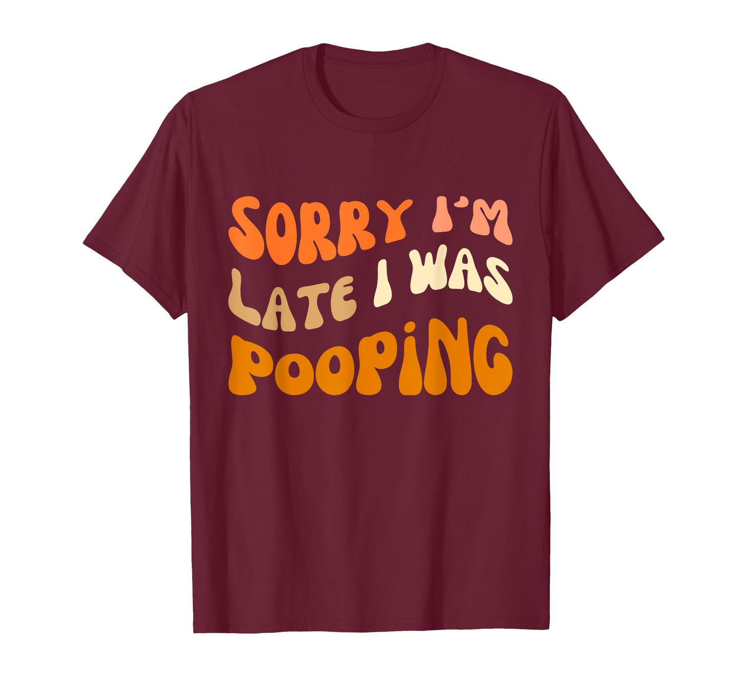 Sorry I'm Late I Was Pooping, funny saying quote 18 T-Shirt