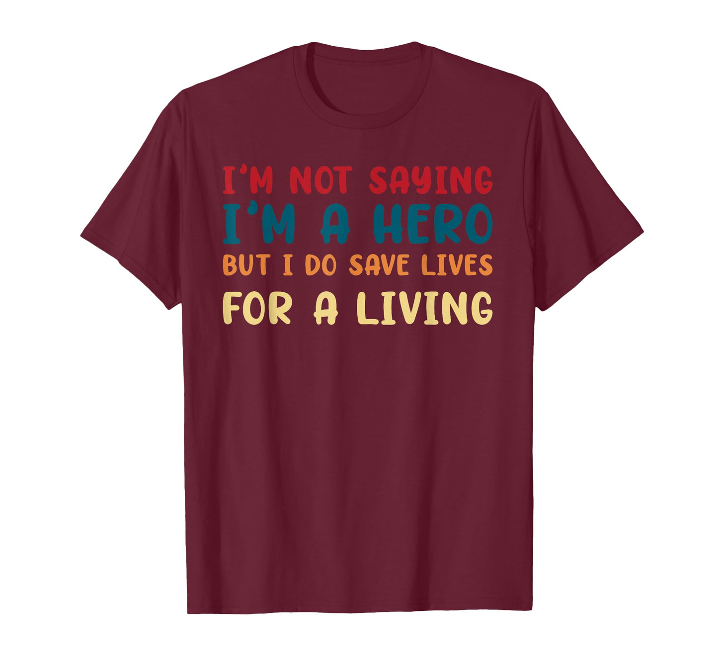 I'M NOT SAYING I'M A HERO BUT I DO SAVE LIVES funny design T-Shirt