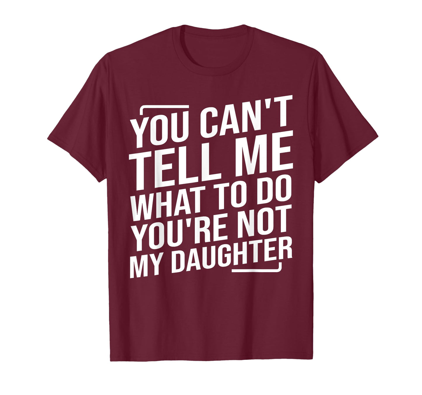 You Can't Tell Me What To Do You'cre Not My Daughter T-Shirt