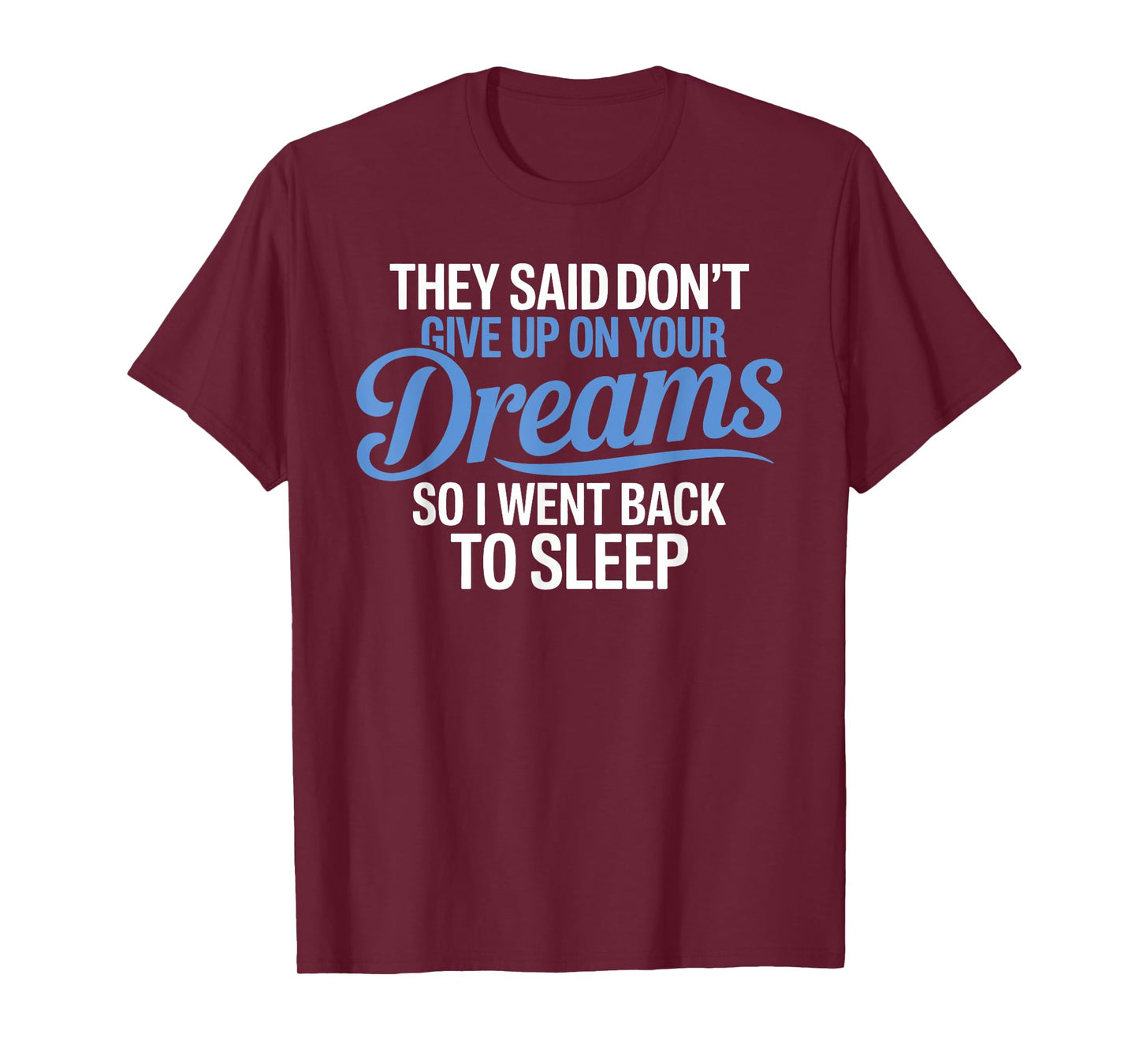 They Said Don't Give Up On Your Dreams I Went Back To Sleep T-Shirt