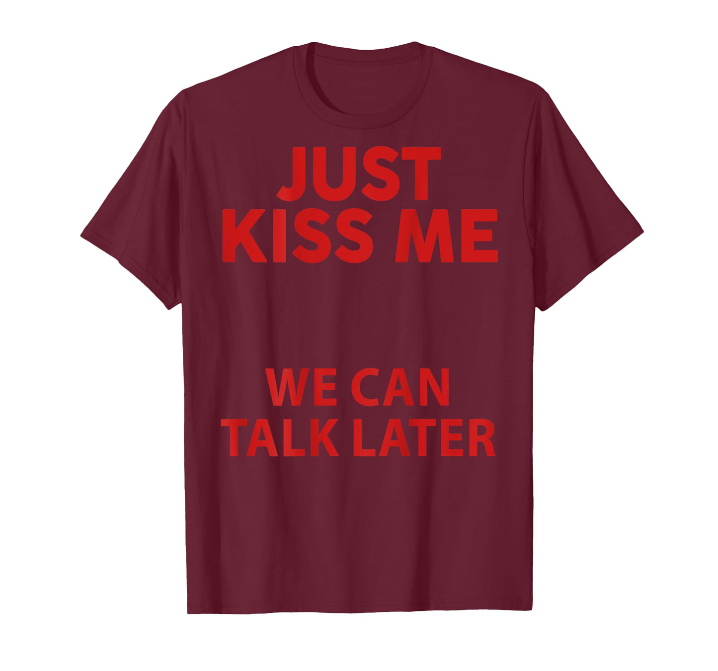 Just Kiss Me We Can Talk Later Funny Saying Quote (On Back ) T-Shirt