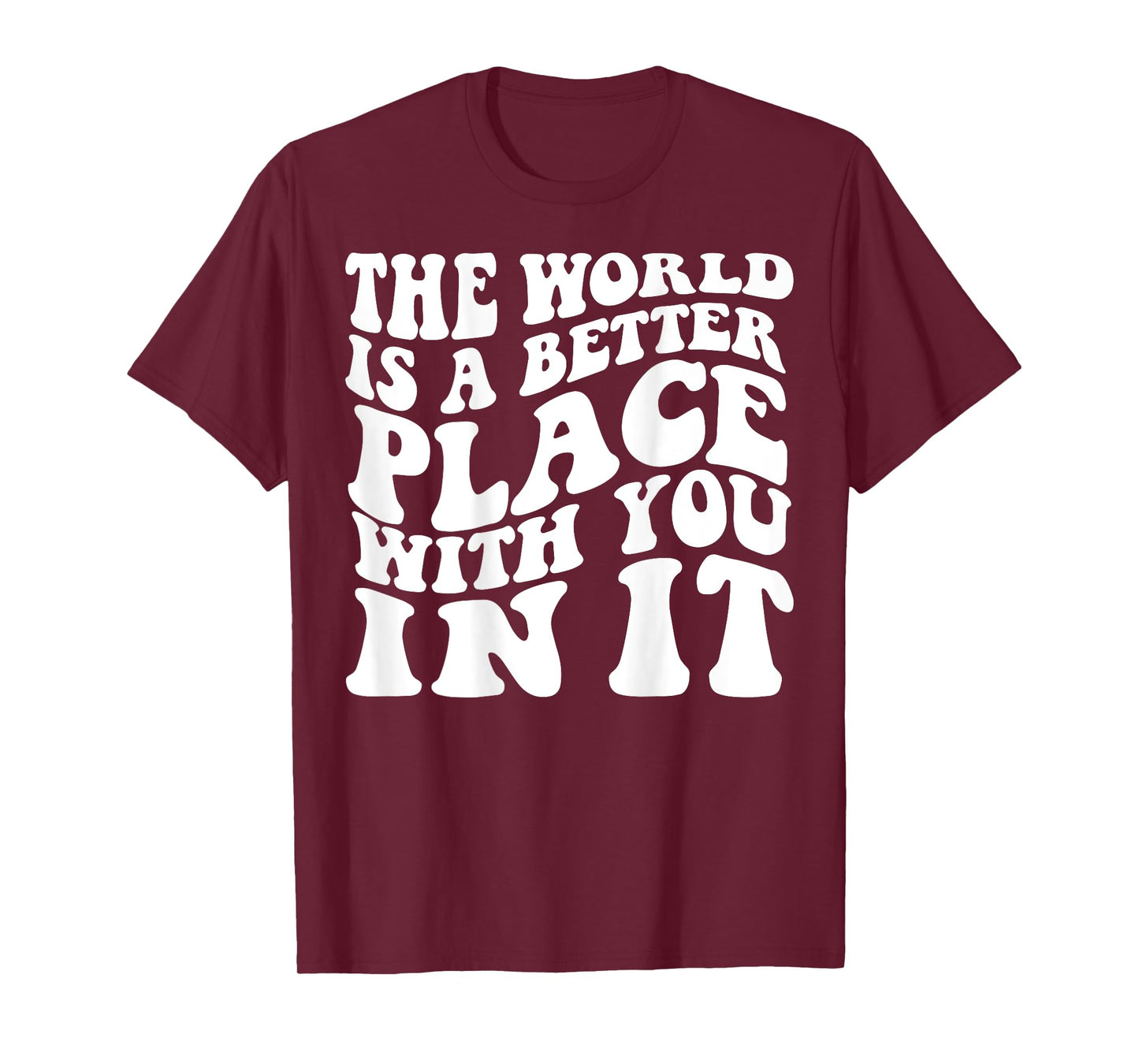 The World Is A Better Place With You In It Words On Back T-Shirt