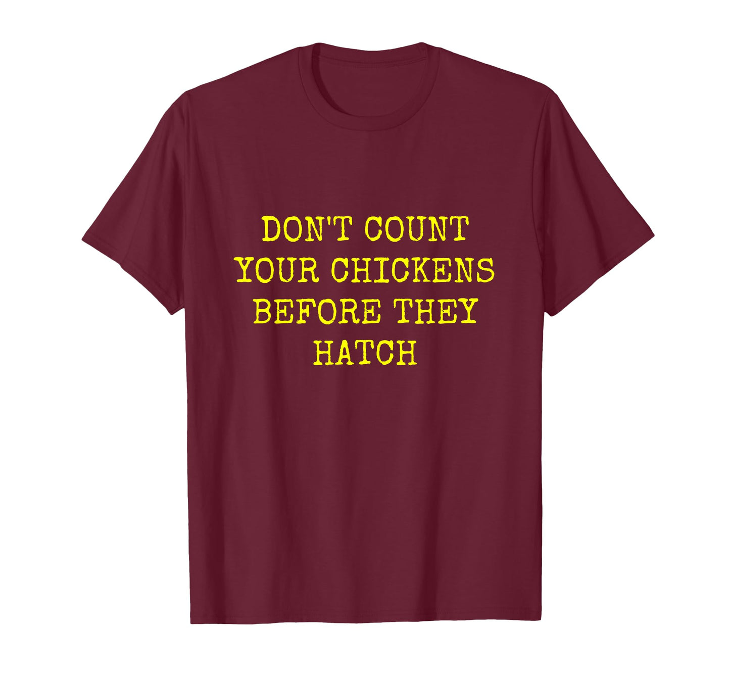 DON'T COUNT YOUR CHICKENS BEFORE THEY HATCH T-Shirt