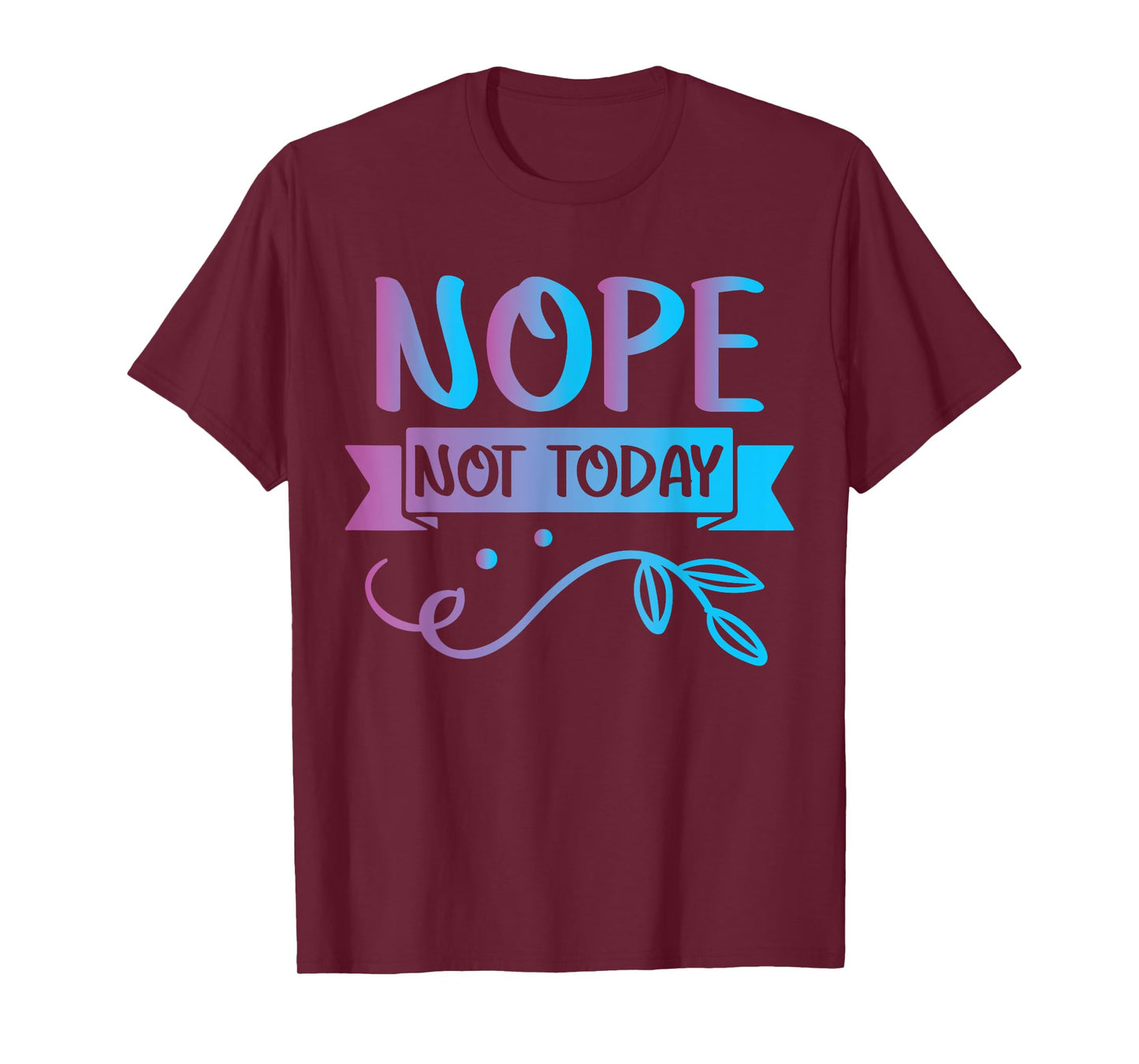 Funny Quote-Nop Not Today Cool Design T-Shirt