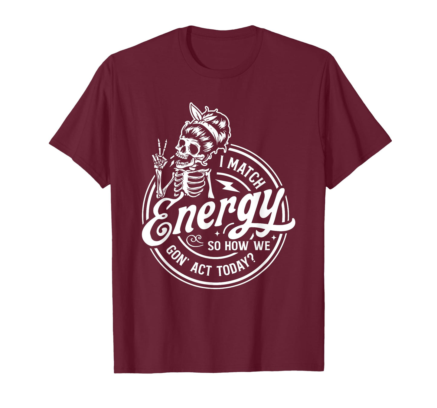 I Match Energy So How We Gon' Act Today Funny Saying T-Shirt