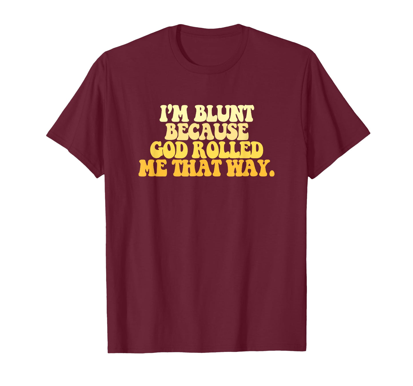I'm Blunt Because God Rolled Me That Way Funny Sarcastic T-Shirt