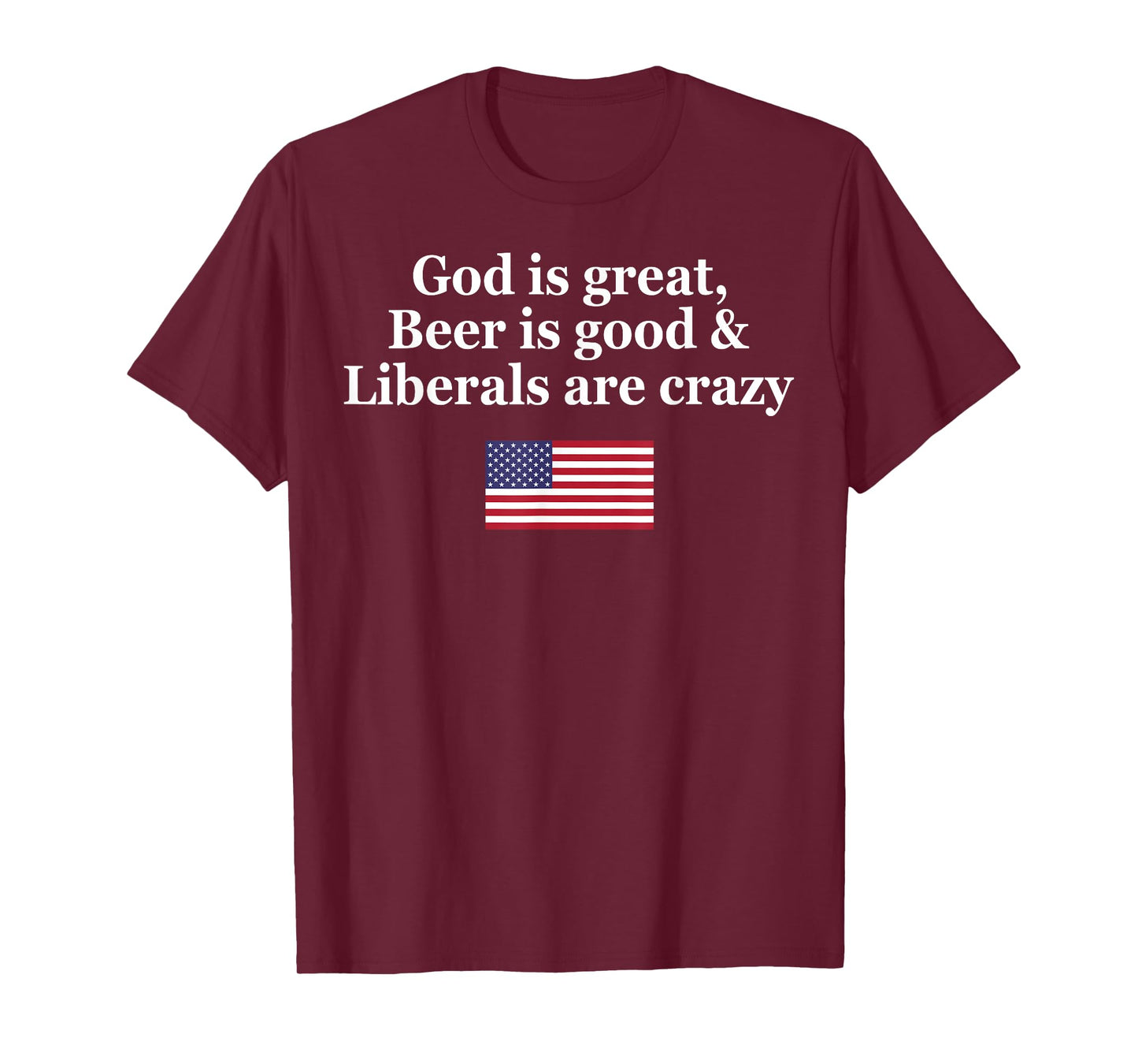 God Is Great Beer Is Good Liberals Are Crazy T-Shirt