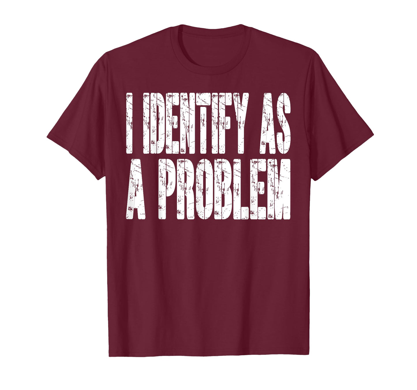 I Identify As A Problem Funny Humor Joke Sarcastic Quote T-Shirt
