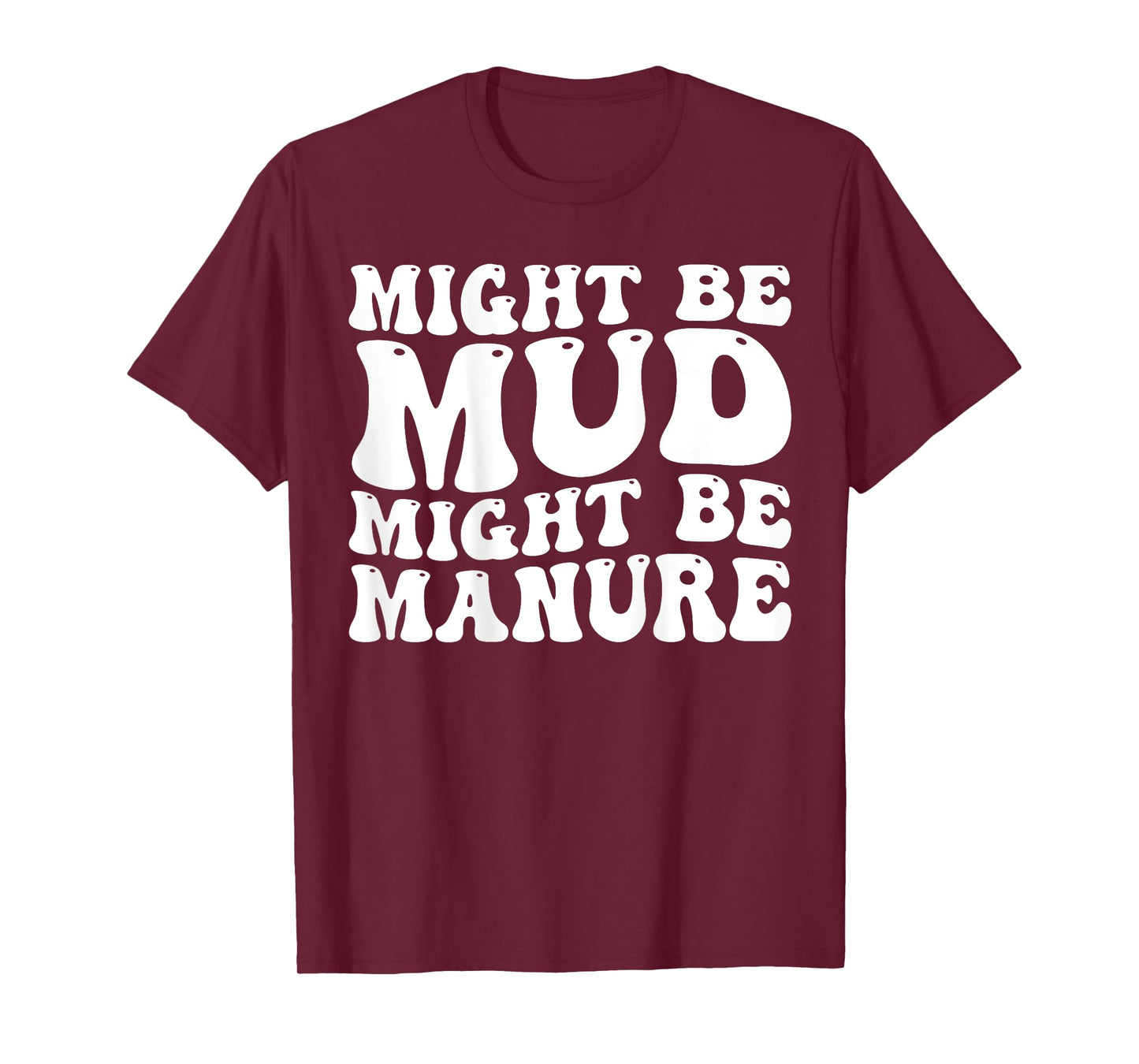 Might Be Mud Might Be Manure Funny Quote Farming Agriculture T-Shirt