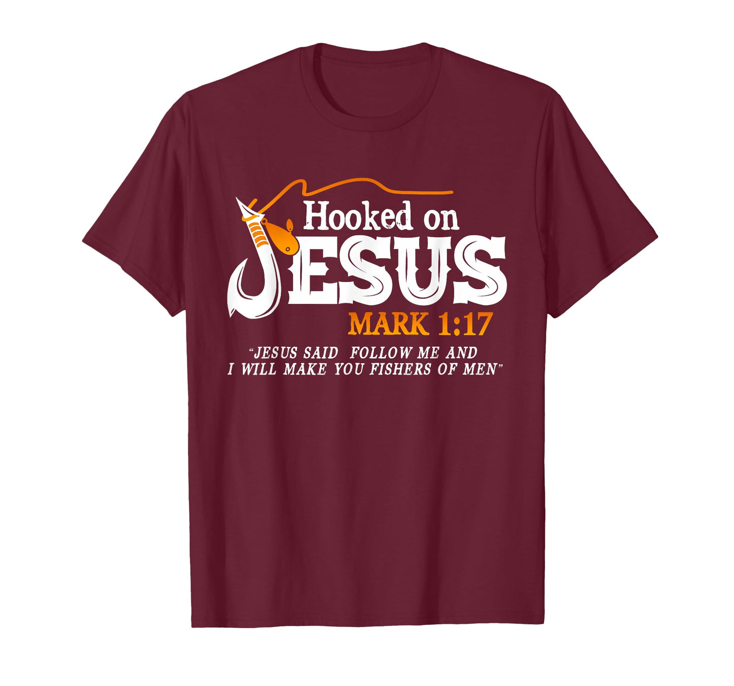 Hooked On Jesus Jesus I Will Make You Fishers Of Men T-Shirt