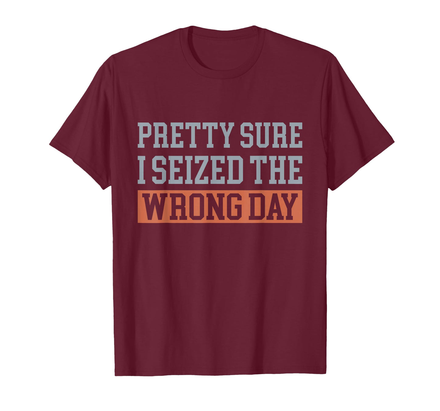 Pretty Sure I Seized The Wrong Day Funny Quote T-Shirt