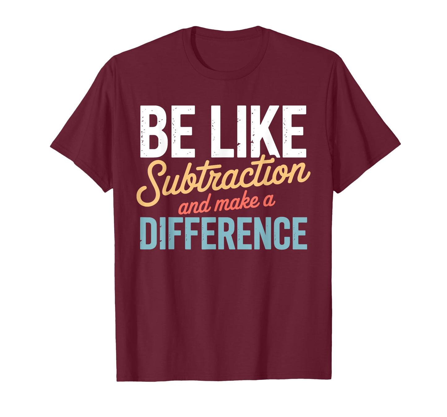 Be Like Subtraction Make A Difference Teacher Student Math T-Shirt