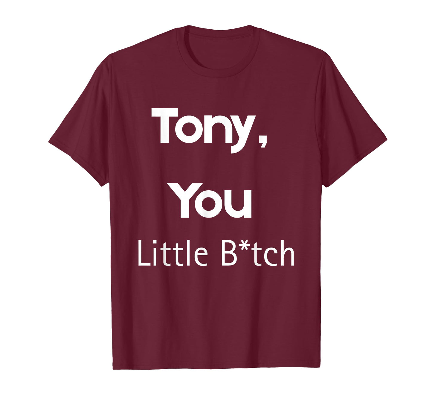 Tony You Little B Funny Quote Sarcastic Humor T-Shirt