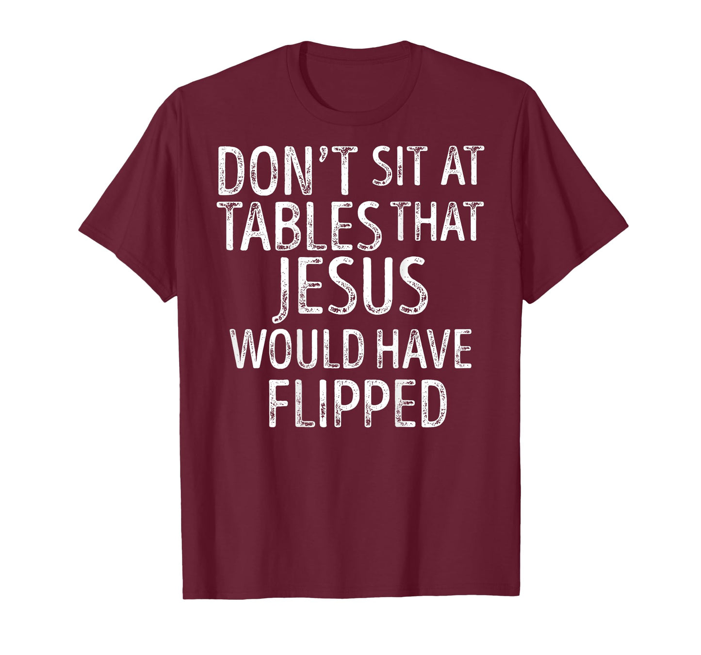 (On Back) Don't Sit At Tables That Jesus Would Have Flipped T-Shirt